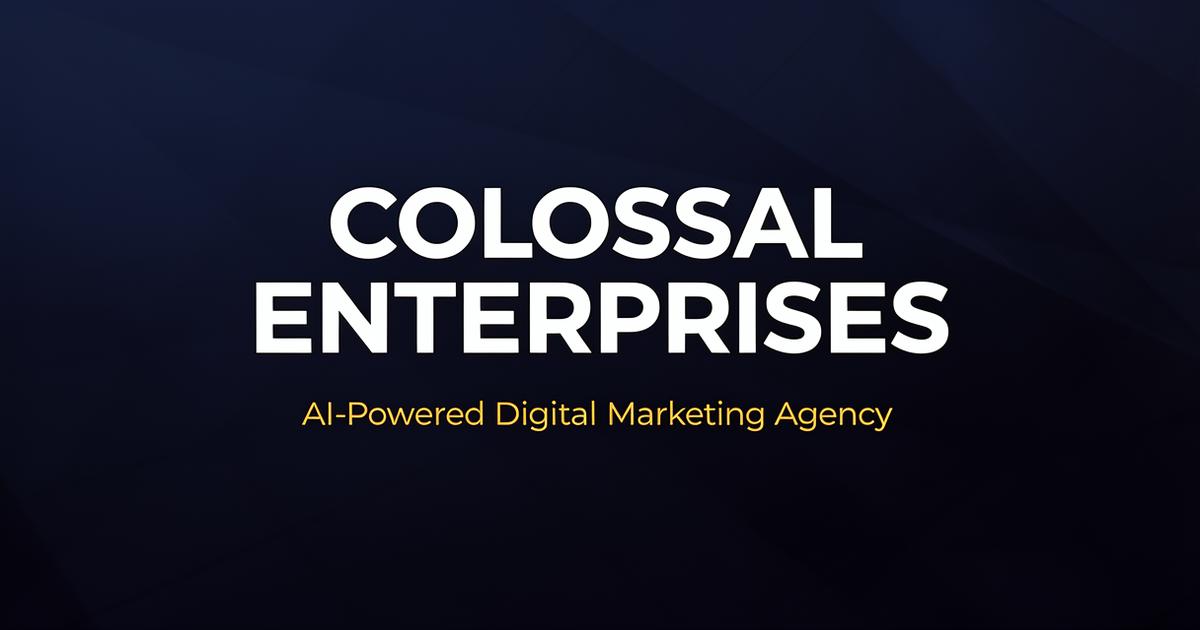 Colossal Enterprises | AI-Powered Digital Marketing Agency